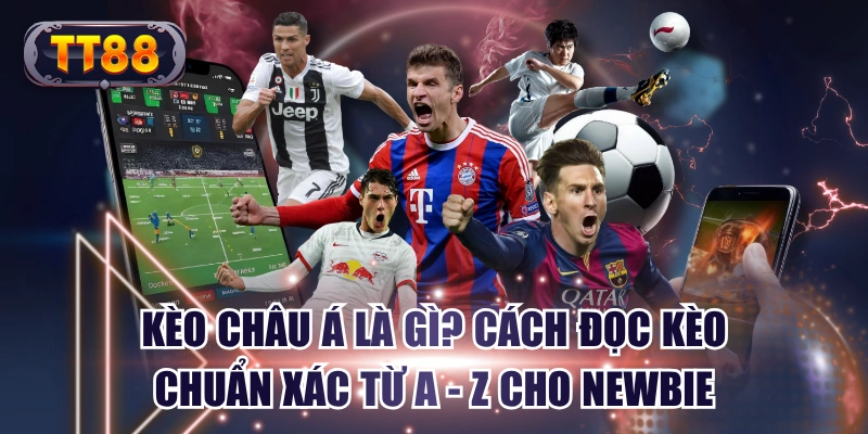 Kèo Châu Á Là Gì? Cách Đọc Kèo Chuẩn Xác Từ A - Z Cho Newbie