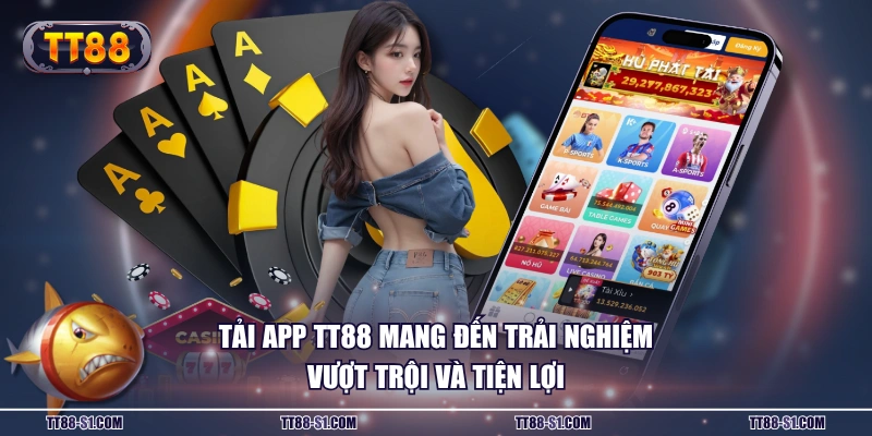 Tải app TT88 mang đến trải nghiệm vượt trội và tiện lợi